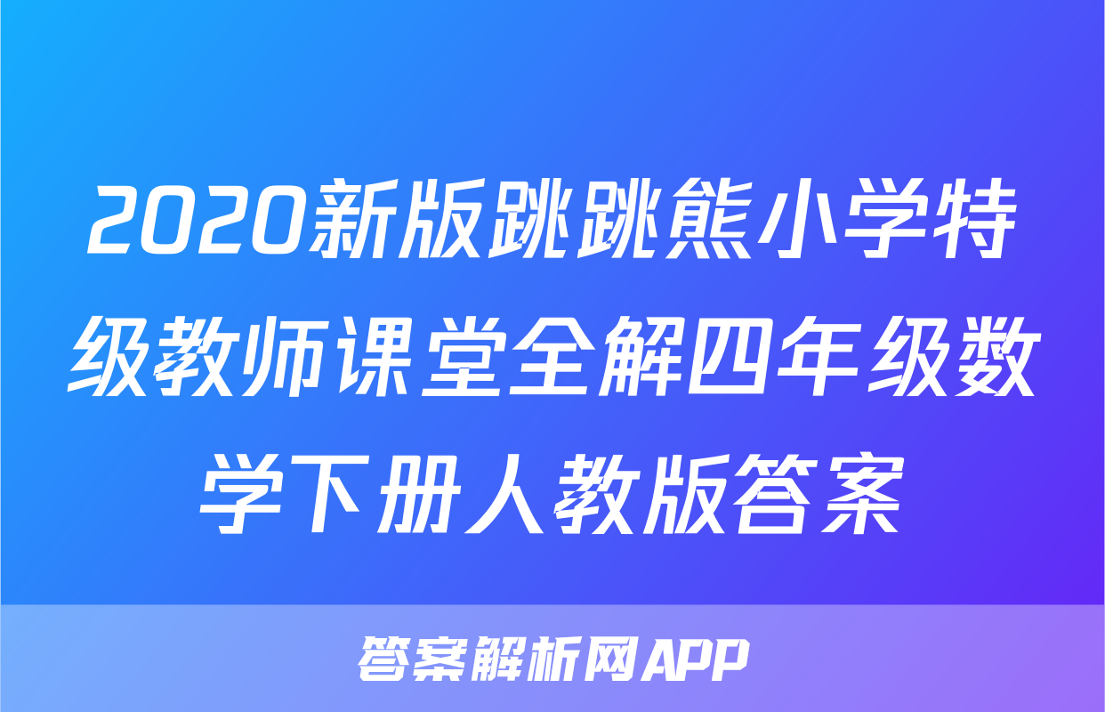 2020新版跳跳熊小学特级教师课堂全解四年级数学下册人教版答案