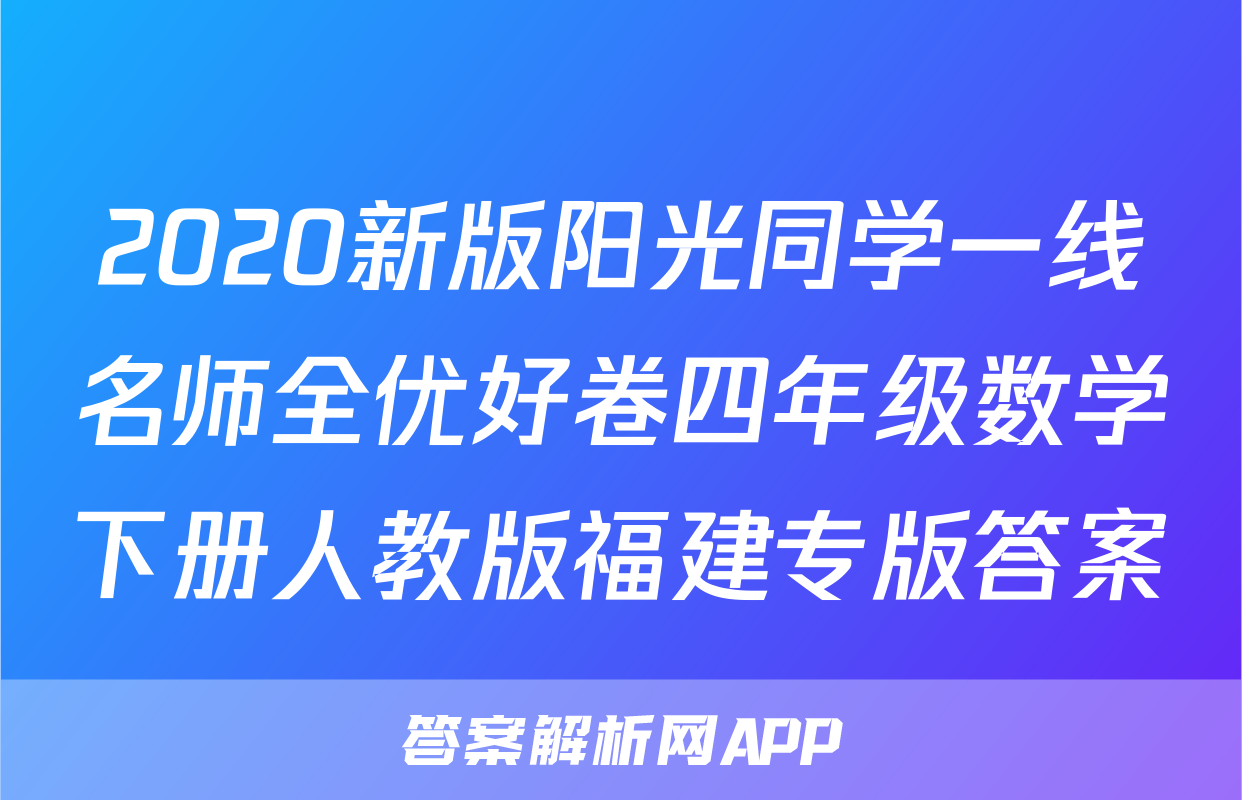 2020新版阳光同学一线名师全优好卷四年级数学下册人教版福建专版答案
