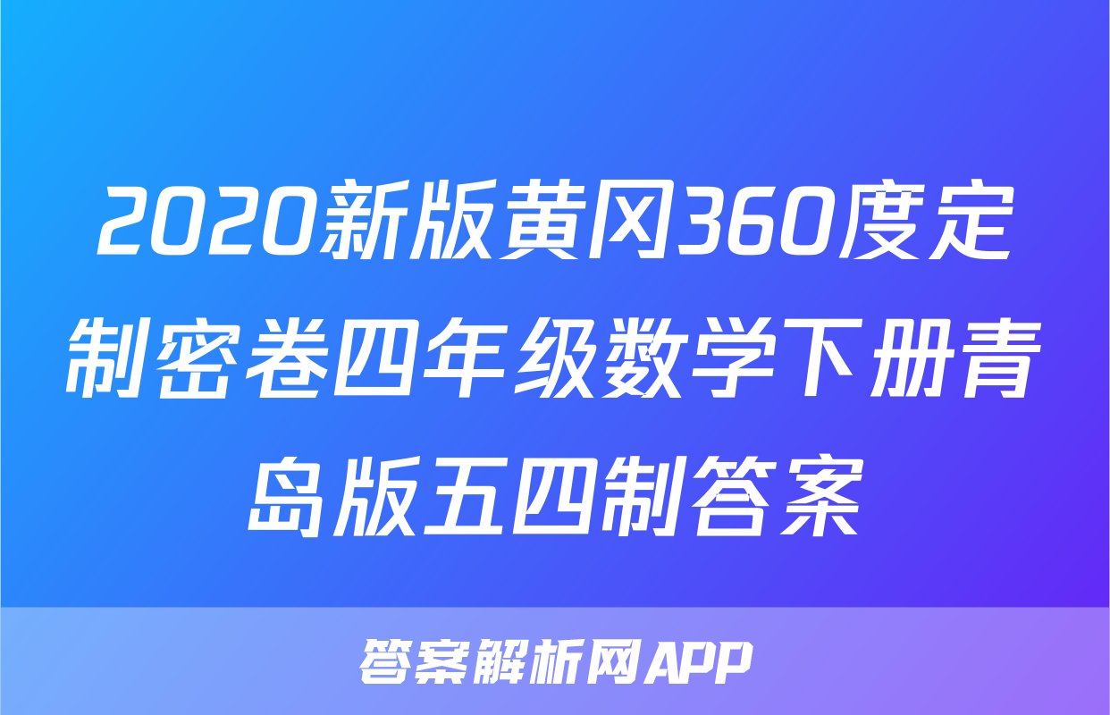 2020新版黄冈360度定制密卷四年级数学下册青岛版五四制答案