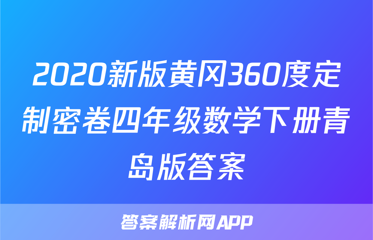 2020新版黄冈360度定制密卷四年级数学下册青岛版答案