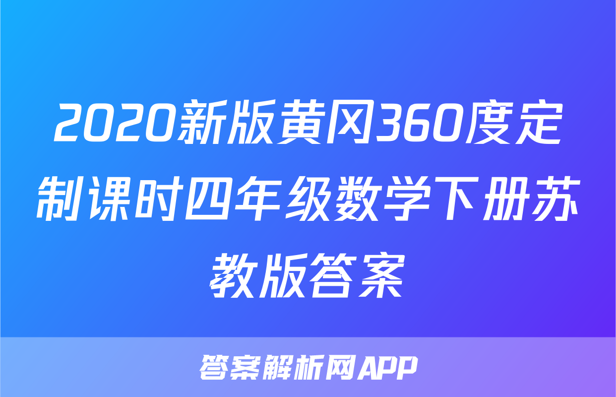 2020新版黄冈360度定制课时四年级数学下册苏教版答案