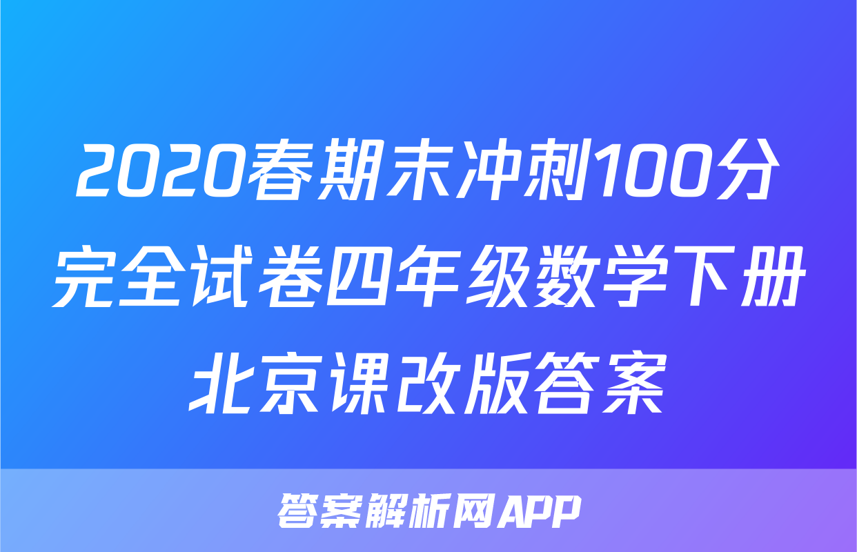 2020春期末冲刺100分完全试卷四年级数学下册北京课改版答案