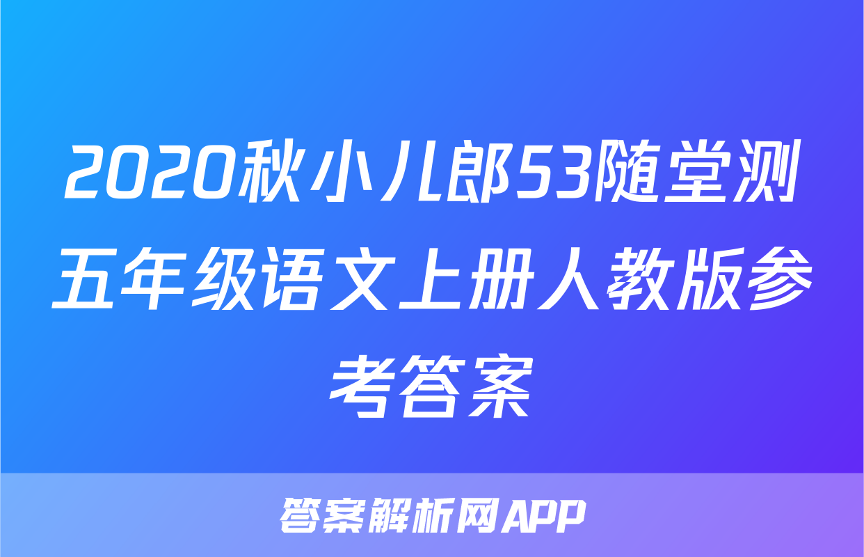 2020秋小儿郎53随堂测五年级语文上册人教版参考答案