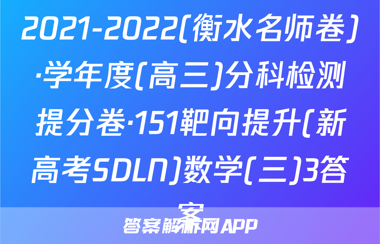 2021-2022(衡水名师卷)·学年度(高三)分科检测提分卷·151靶向提升(新高考SDLN)数学(三)3答案