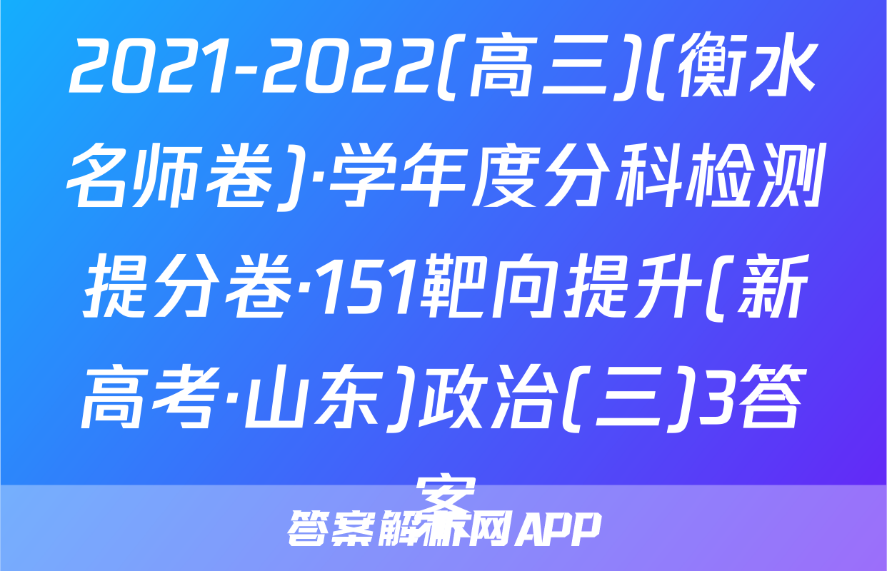 2021-2022(高三)(衡水名师卷)·学年度分科检测提分卷·151靶向提升(新高考·山东)政治(三)3答案