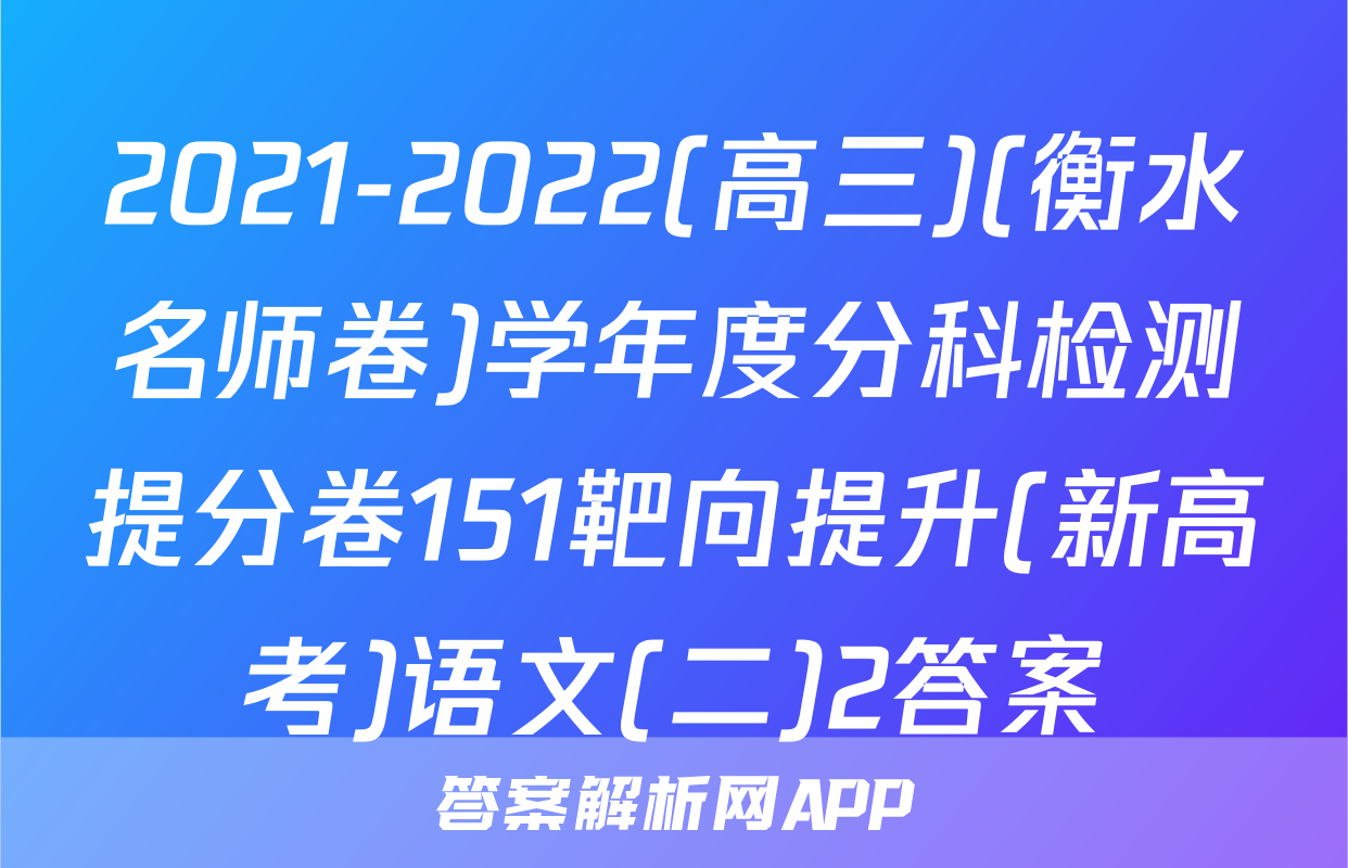 2021-2022(高三)(衡水名师卷)学年度分科检测提分卷151靶向提升(新高考)语文(二)2答案