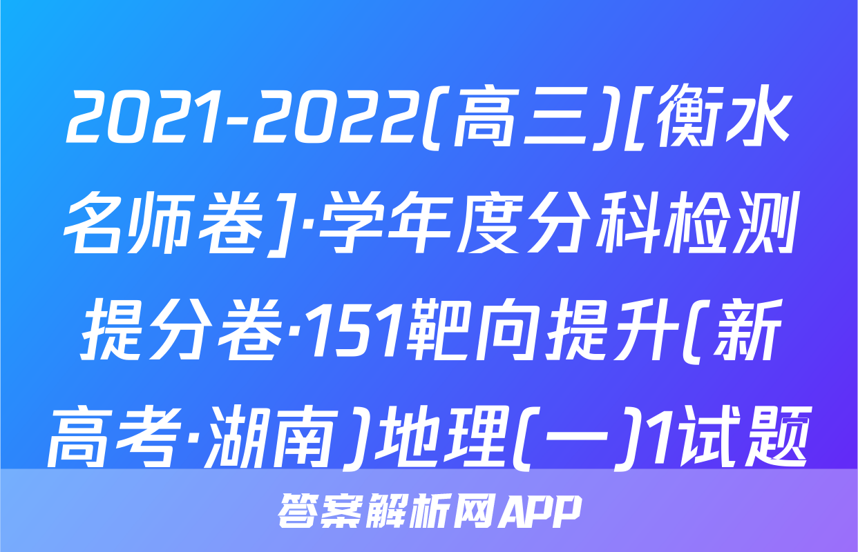 2021-2022(高三)[衡水名师卷]·学年度分科检测提分卷·151靶向提升(新高考·湖南)地理(一)1试题