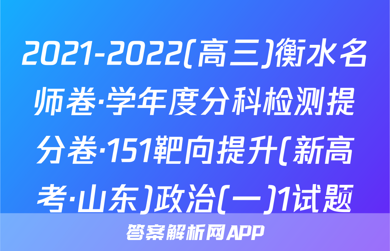 2021-2022(高三)衡水名师卷·学年度分科检测提分卷·151靶向提升(新高考·山东)政治(一)1试题