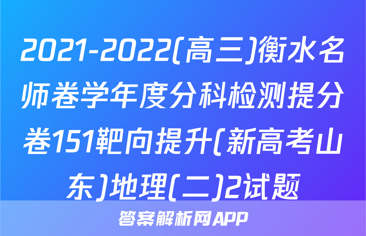 2021-2022(高三)衡水名师卷学年度分科检测提分卷151靶向提升(新高考山东)地理(二)2试题