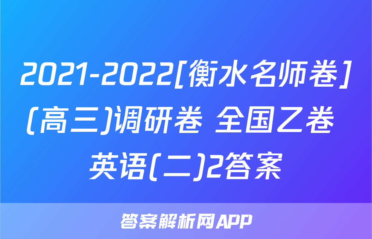 2021-2022[衡水名师卷](高三)调研卷 全国乙卷 英语(二)2答案