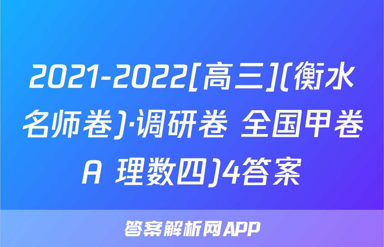 2021-2022[高三](衡水名师卷)·调研卷 全国甲卷A 理数四)4答案