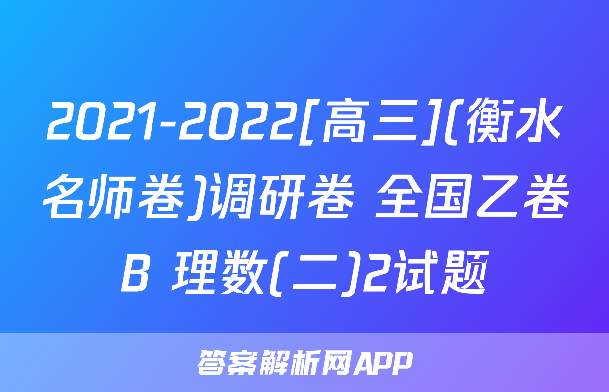 2021-2022[高三](衡水名师卷)调研卷 全国乙卷B 理数(二)2试题
