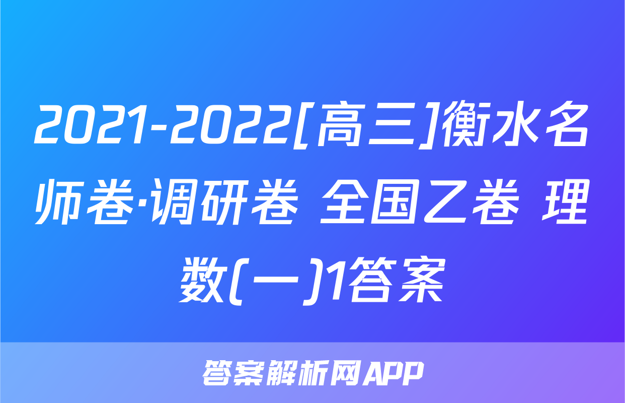 2021-2022[高三]衡水名师卷·调研卷 全国乙卷 理数(一)1答案