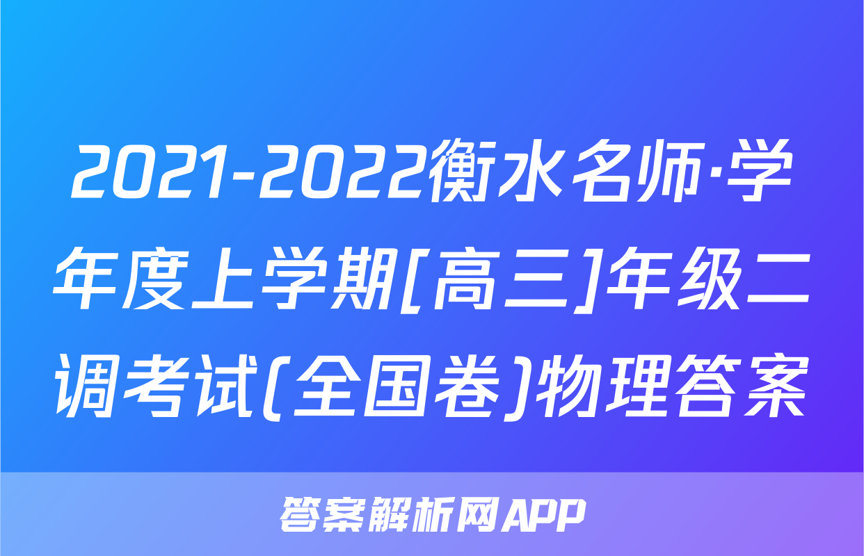 2021-2022衡水名师·学年度上学期[高三]年级二调考试(全国卷)物理答案