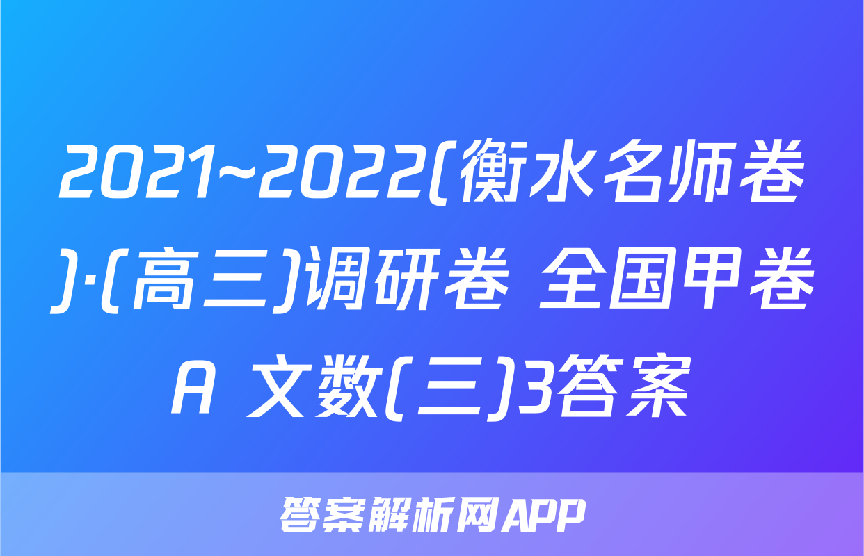 2021~2022(衡水名师卷)·(高三)调研卷 全国甲卷A 文数(三)3答案