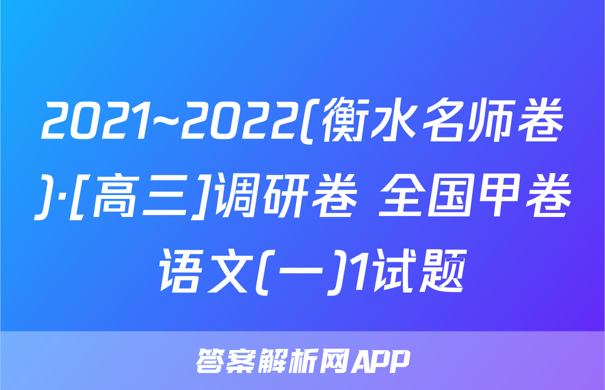 2021~2022(衡水名师卷)·[高三]调研卷 全国甲卷 语文(一)1试题