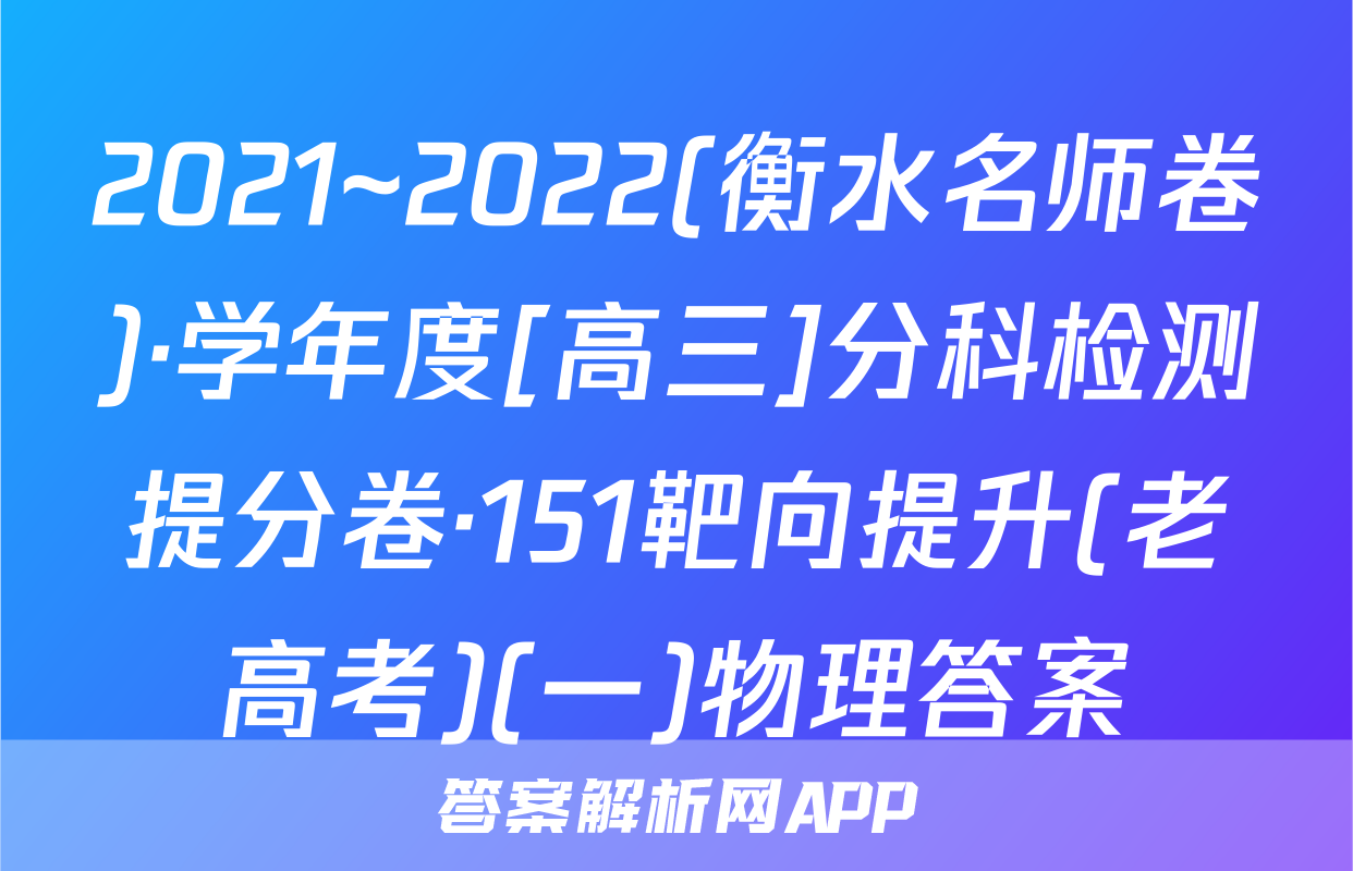 2021~2022(衡水名师卷)·学年度[高三]分科检测提分卷·151靶向提升(老高考)(一)物理答案