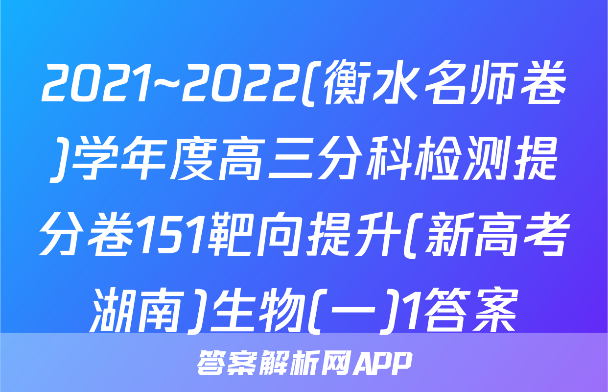 2021~2022(衡水名师卷)学年度高三分科检测提分卷151靶向提升(新高考湖南)生物(一)1答案