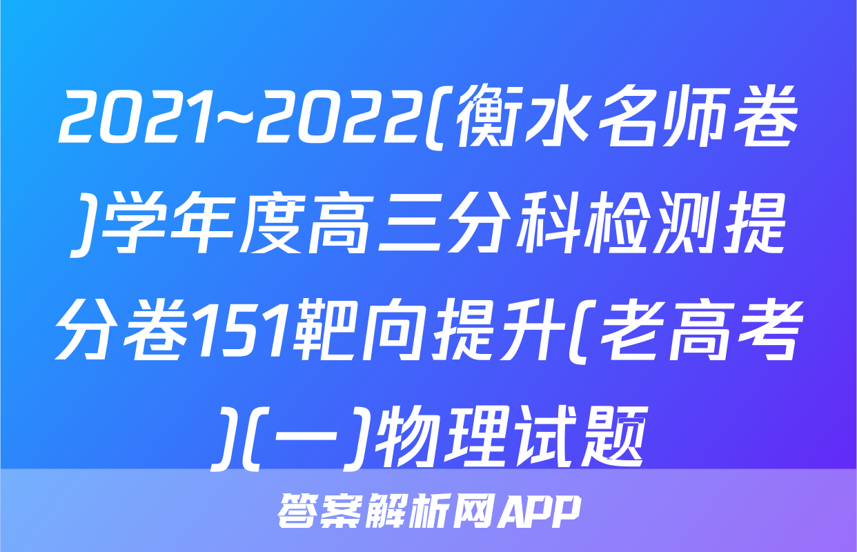 2021~2022(衡水名师卷)学年度高三分科检测提分卷151靶向提升(老高考)(一)物理试题