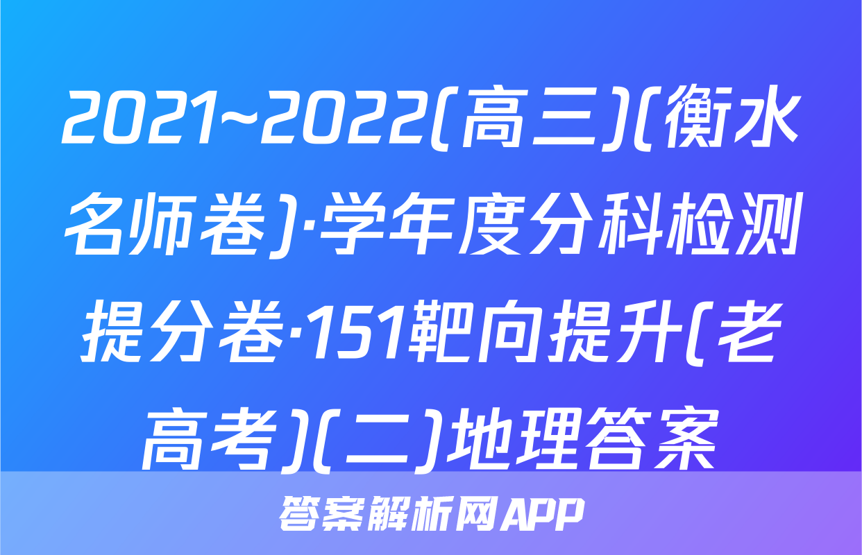 2021~2022(高三)(衡水名师卷)·学年度分科检测提分卷·151靶向提升(老高考)(二)地理答案