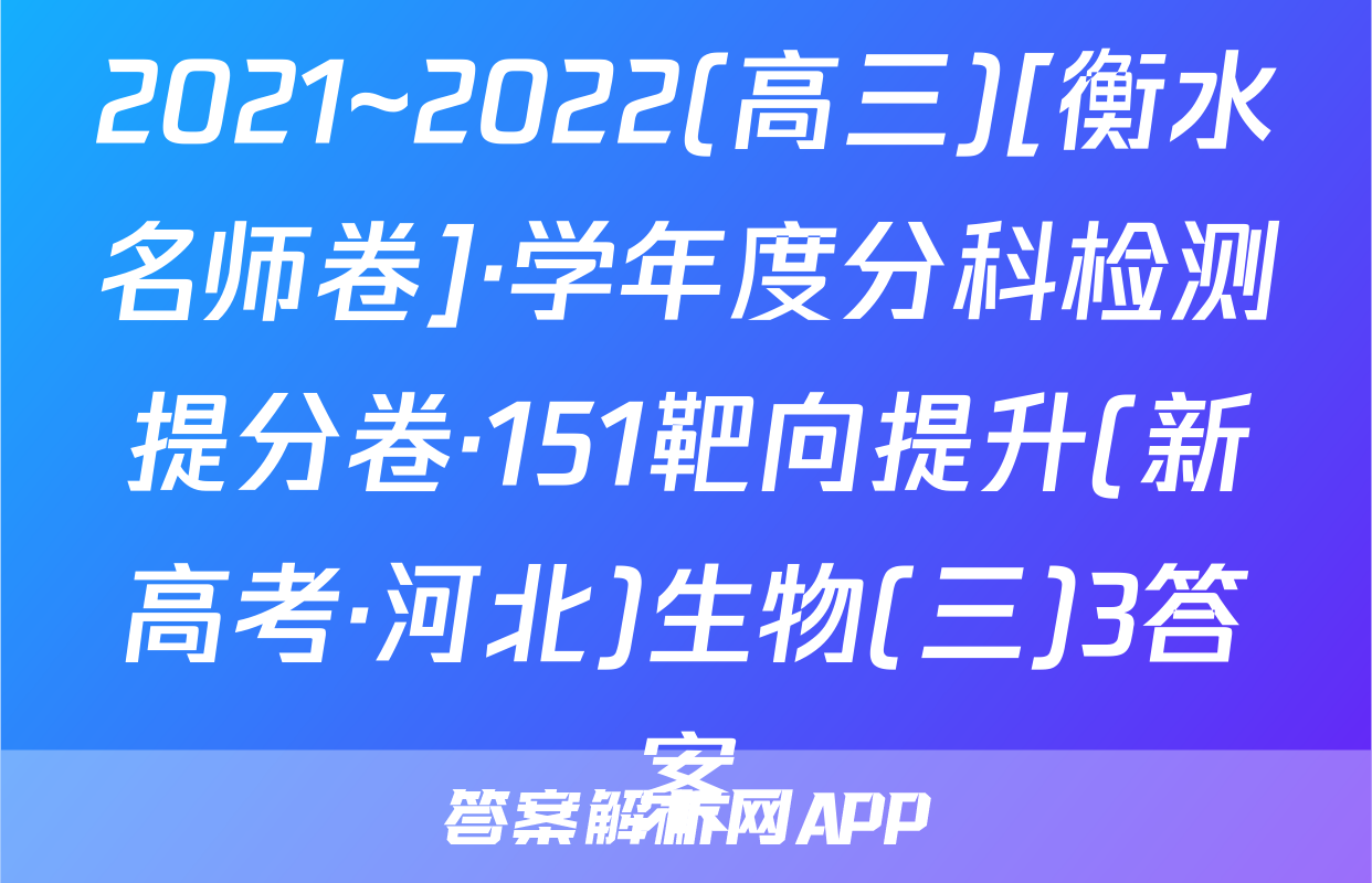 2021~2022(高三)[衡水名师卷]·学年度分科检测提分卷·151靶向提升(新高考·河北)生物(三)3答案