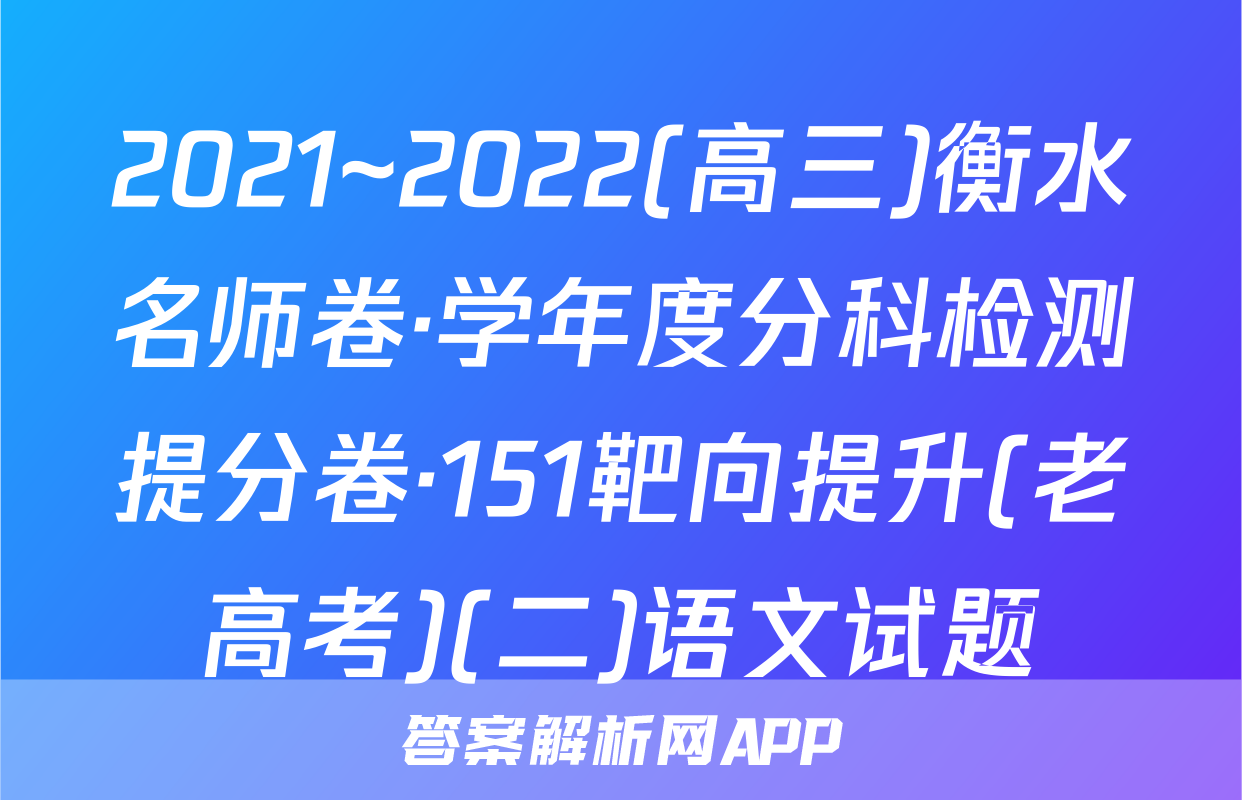 2021~2022(高三)衡水名师卷·学年度分科检测提分卷·151靶向提升(老高考)(二)语文试题