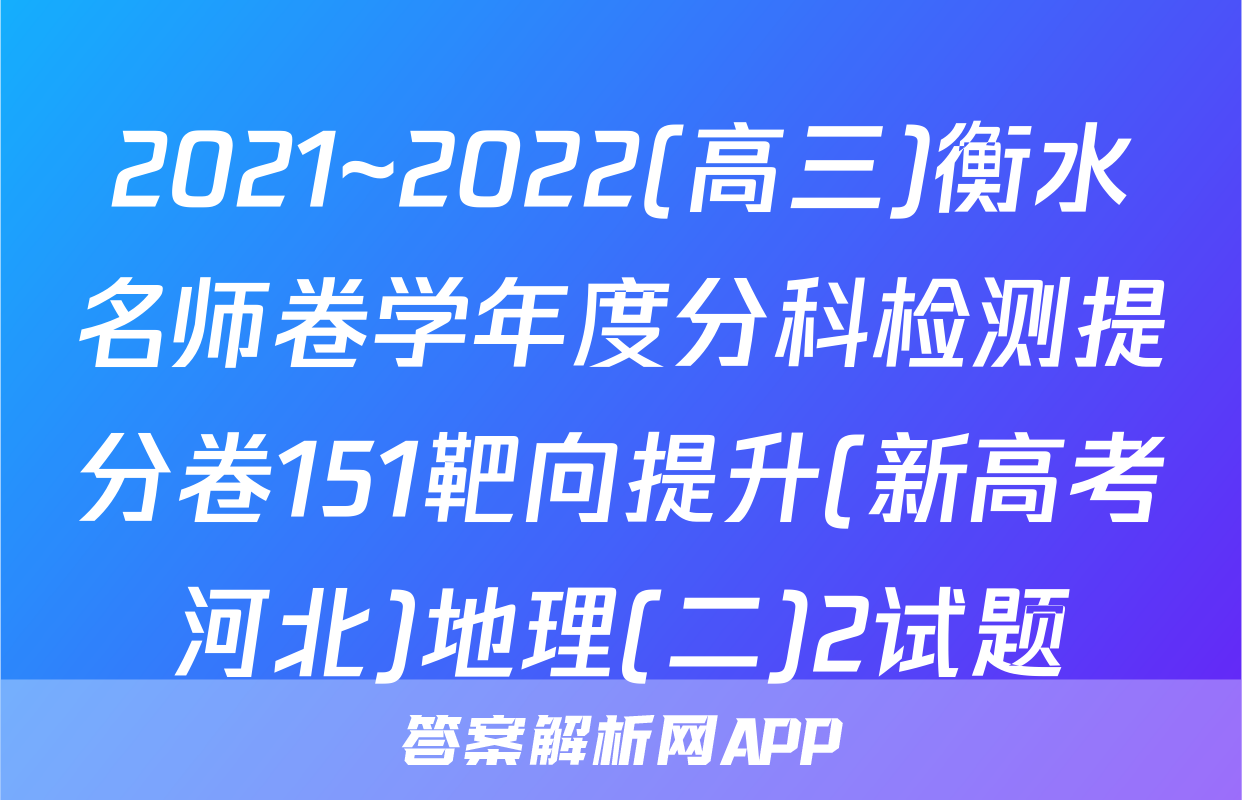 2021~2022(高三)衡水名师卷学年度分科检测提分卷151靶向提升(新高考河北)地理(二)2试题