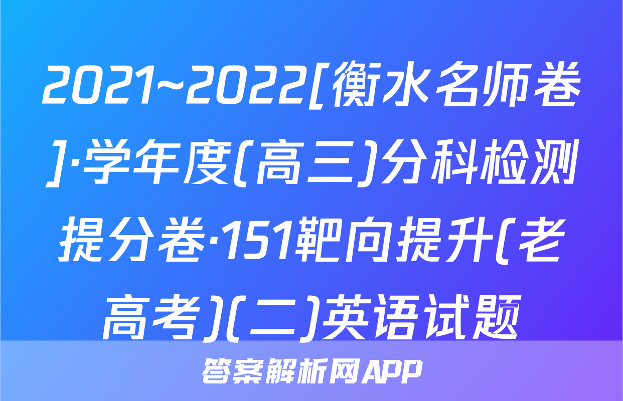 2021~2022[衡水名师卷]·学年度(高三)分科检测提分卷·151靶向提升(老高考)(二)英语试题