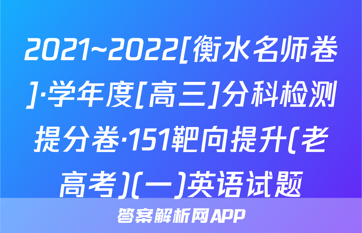 2021~2022[衡水名师卷]·学年度[高三]分科检测提分卷·151靶向提升(老高考)(一)英语试题