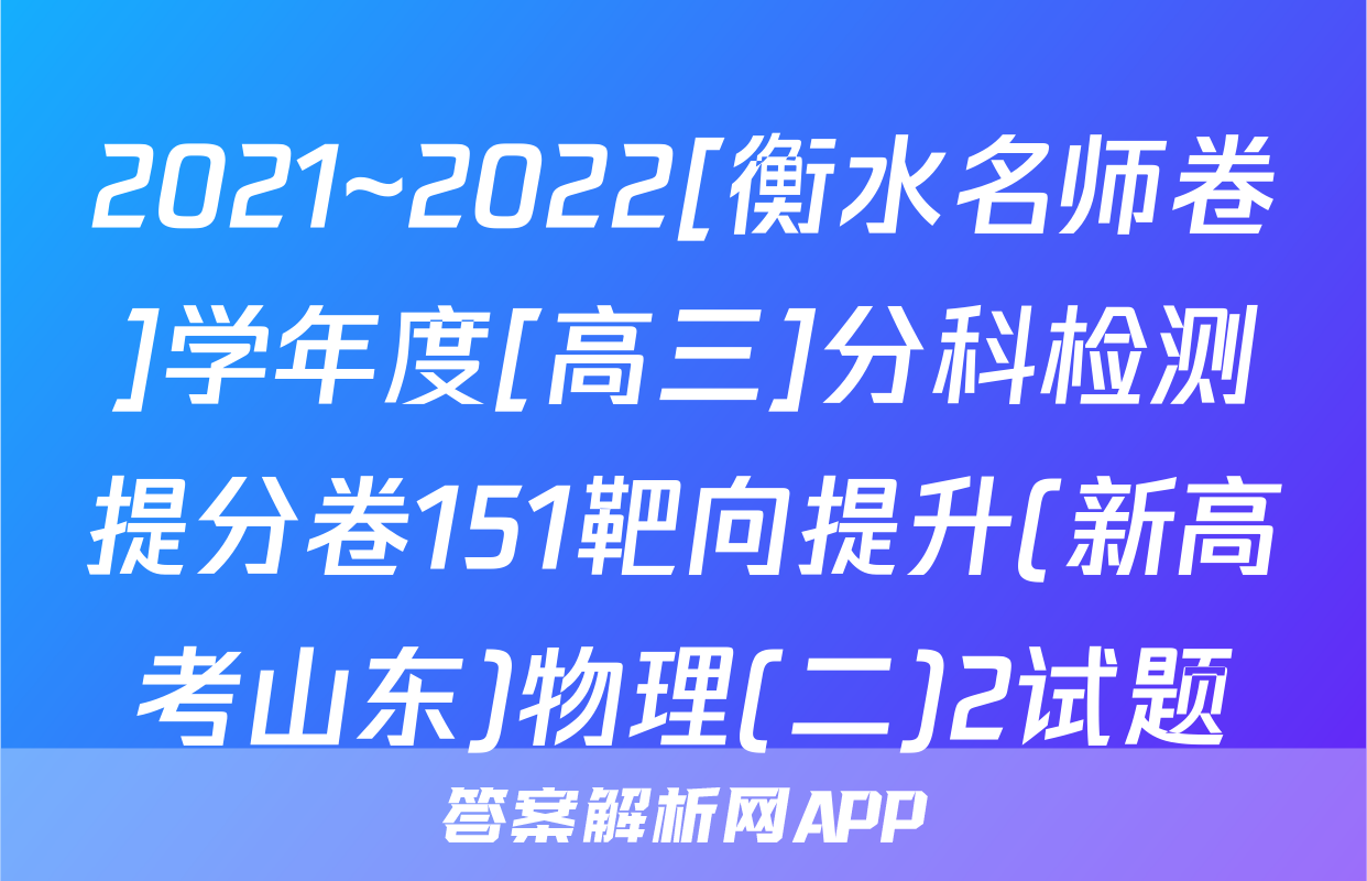 2021~2022[衡水名师卷]学年度[高三]分科检测提分卷151靶向提升(新高考山东)物理(二)2试题