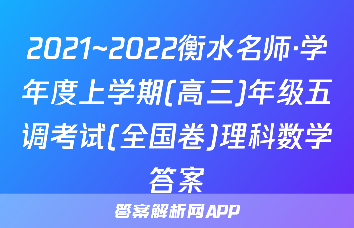 2021~2022衡水名师·学年度上学期(高三)年级五调考试(全国卷)理科数学答案