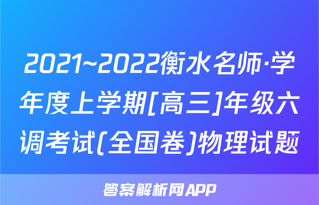 2021~2022衡水名师·学年度上学期[高三]年级六调考试(全国卷)物理试题
