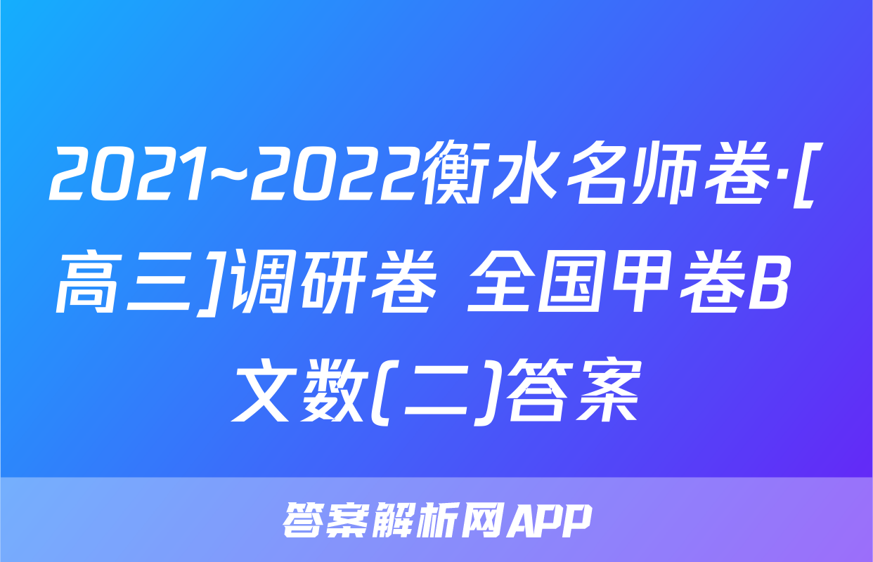 2021~2022衡水名师卷·[高三]调研卷 全国甲卷B 文数(二)答案