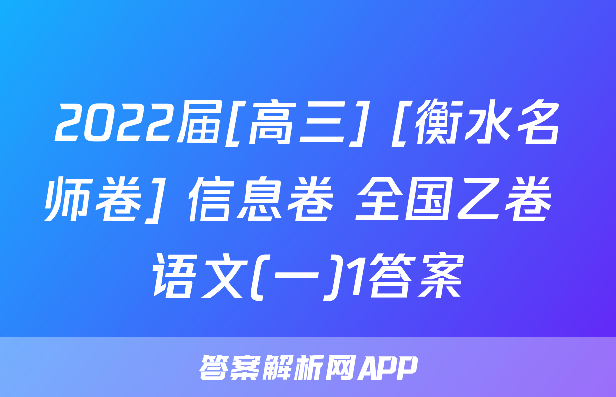 2022届[高三] [衡水名师卷] 信息卷 全国乙卷 语文(一)1答案