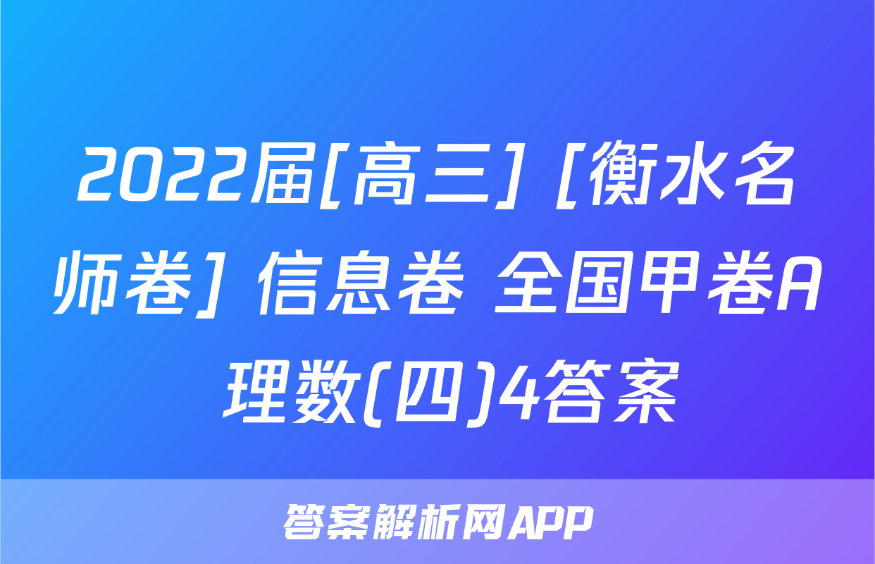 2022届[高三] [衡水名师卷] 信息卷 全国甲卷A 理数(四)4答案