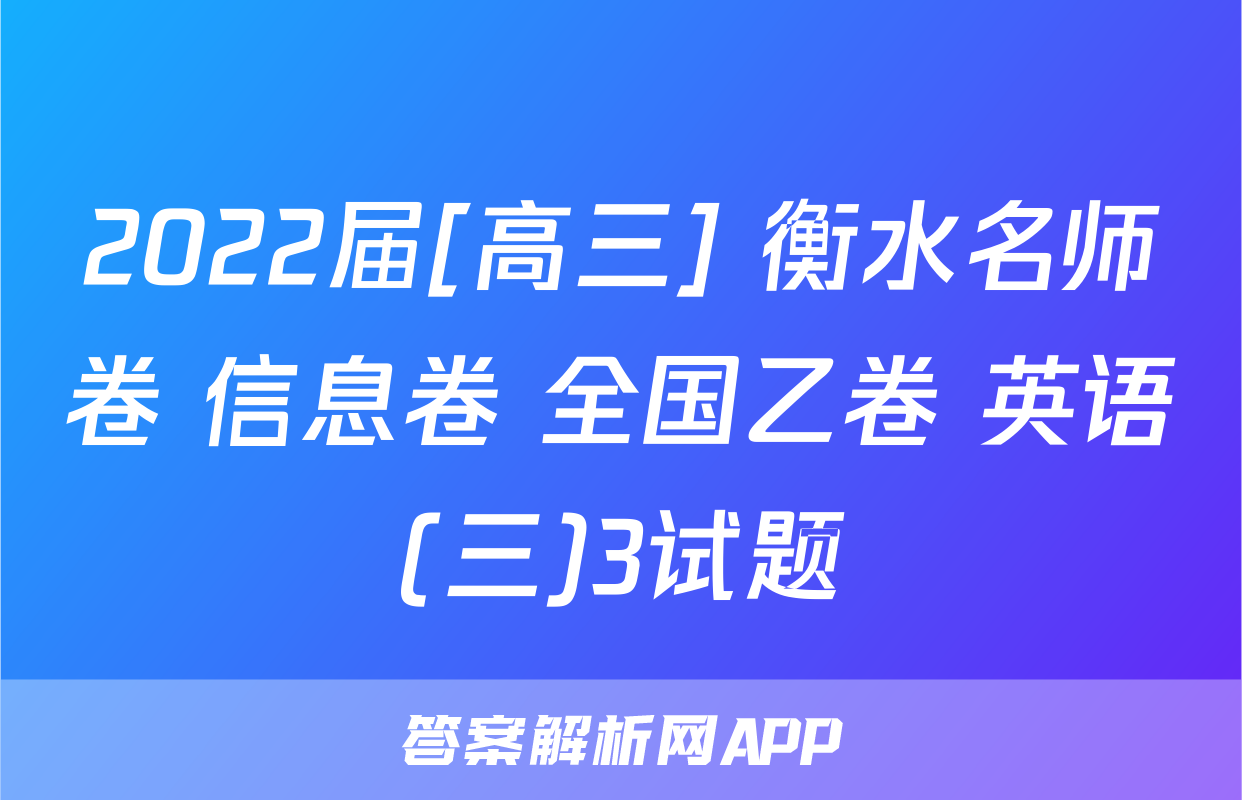 2022届[高三] 衡水名师卷 信息卷 全国乙卷 英语(三)3试题