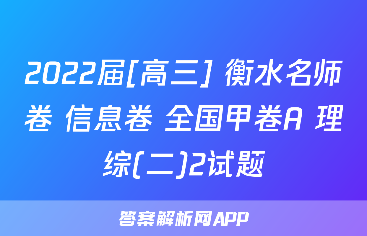 2022届[高三] 衡水名师卷 信息卷 全国甲卷A 理综(二)2试题