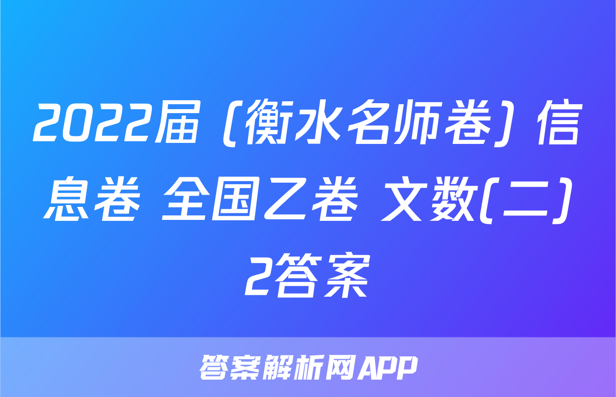 2022届 (衡水名师卷) 信息卷 全国乙卷 文数(二)2答案