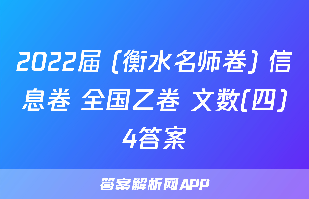 2022届 (衡水名师卷) 信息卷 全国乙卷 文数(四)4答案