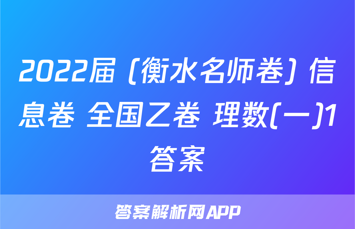 2022届 (衡水名师卷) 信息卷 全国乙卷 理数(一)1答案