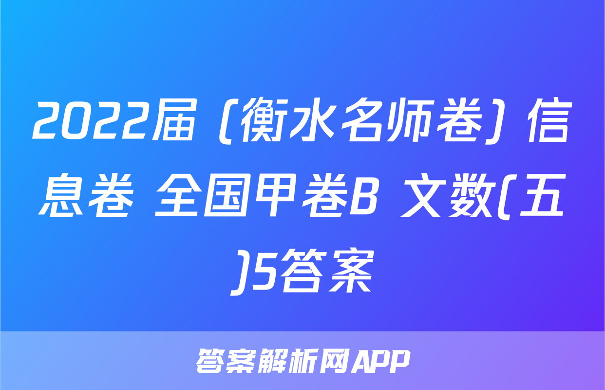2022届 (衡水名师卷) 信息卷 全国甲卷B 文数(五)5答案