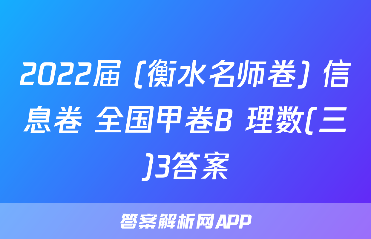 2022届 (衡水名师卷) 信息卷 全国甲卷B 理数(三)3答案
