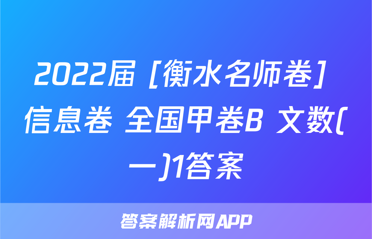 2022届 [衡水名师卷] 信息卷 全国甲卷B 文数(一)1答案