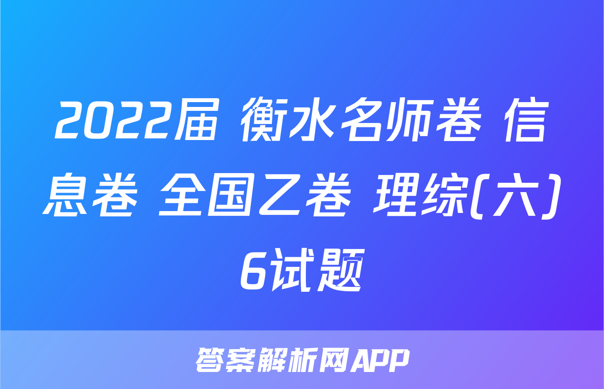2022届 衡水名师卷 信息卷 全国乙卷 理综(六)6试题