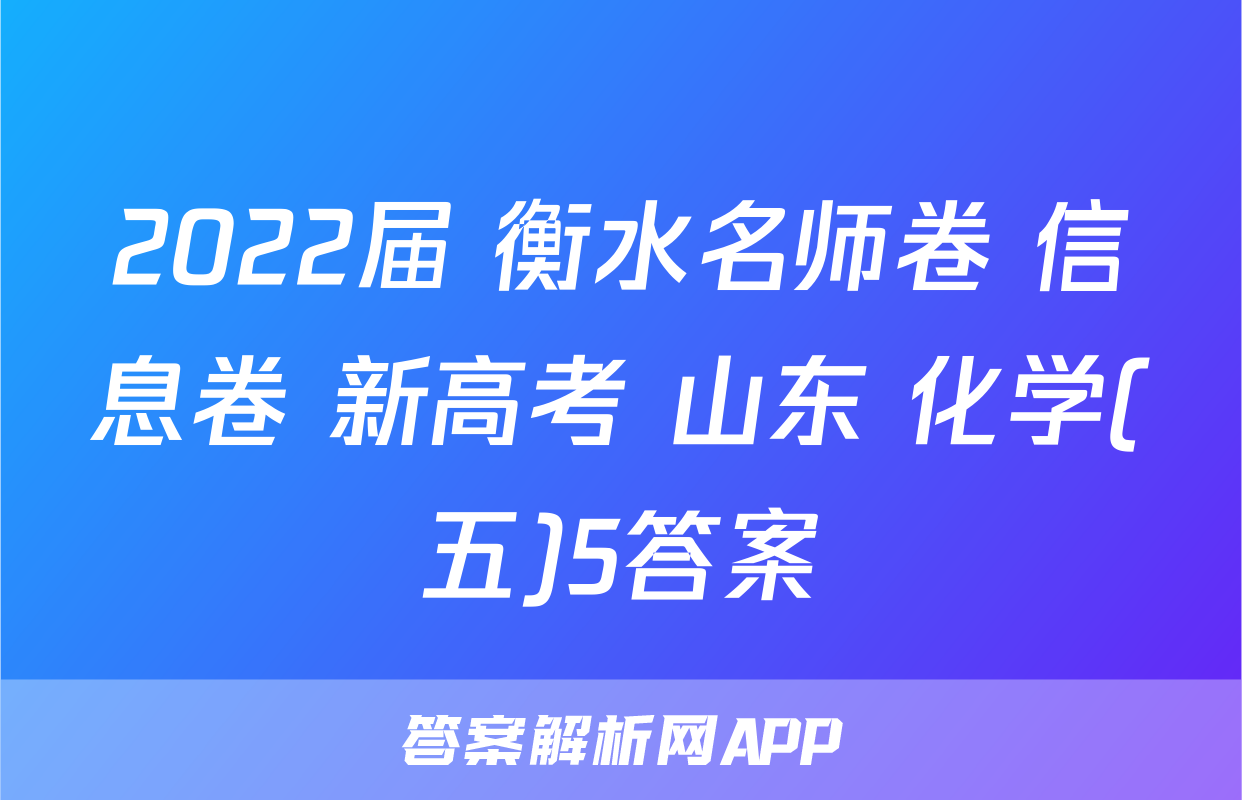 2022届 衡水名师卷 信息卷 新高考 山东 化学(五)5答案
