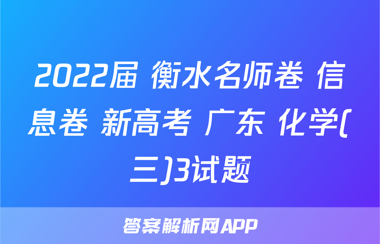 2022届 衡水名师卷 信息卷 新高考 广东 化学(三)3试题