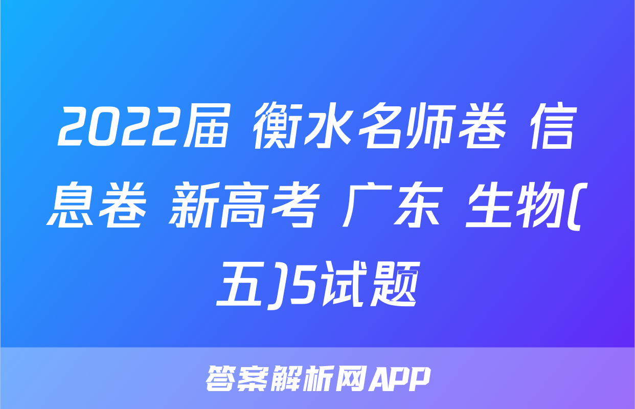 2022届 衡水名师卷 信息卷 新高考 广东 生物(五)5试题