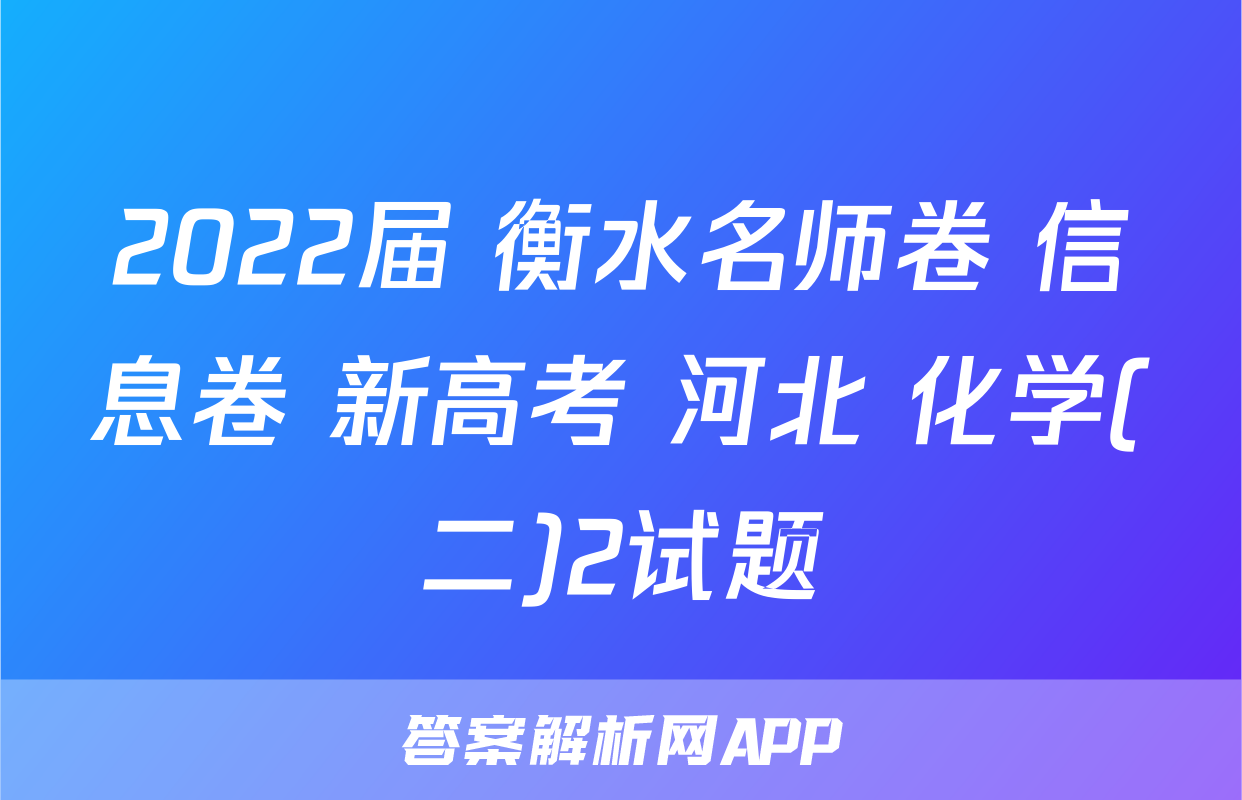 2022届 衡水名师卷 信息卷 新高考 河北 化学(二)2试题