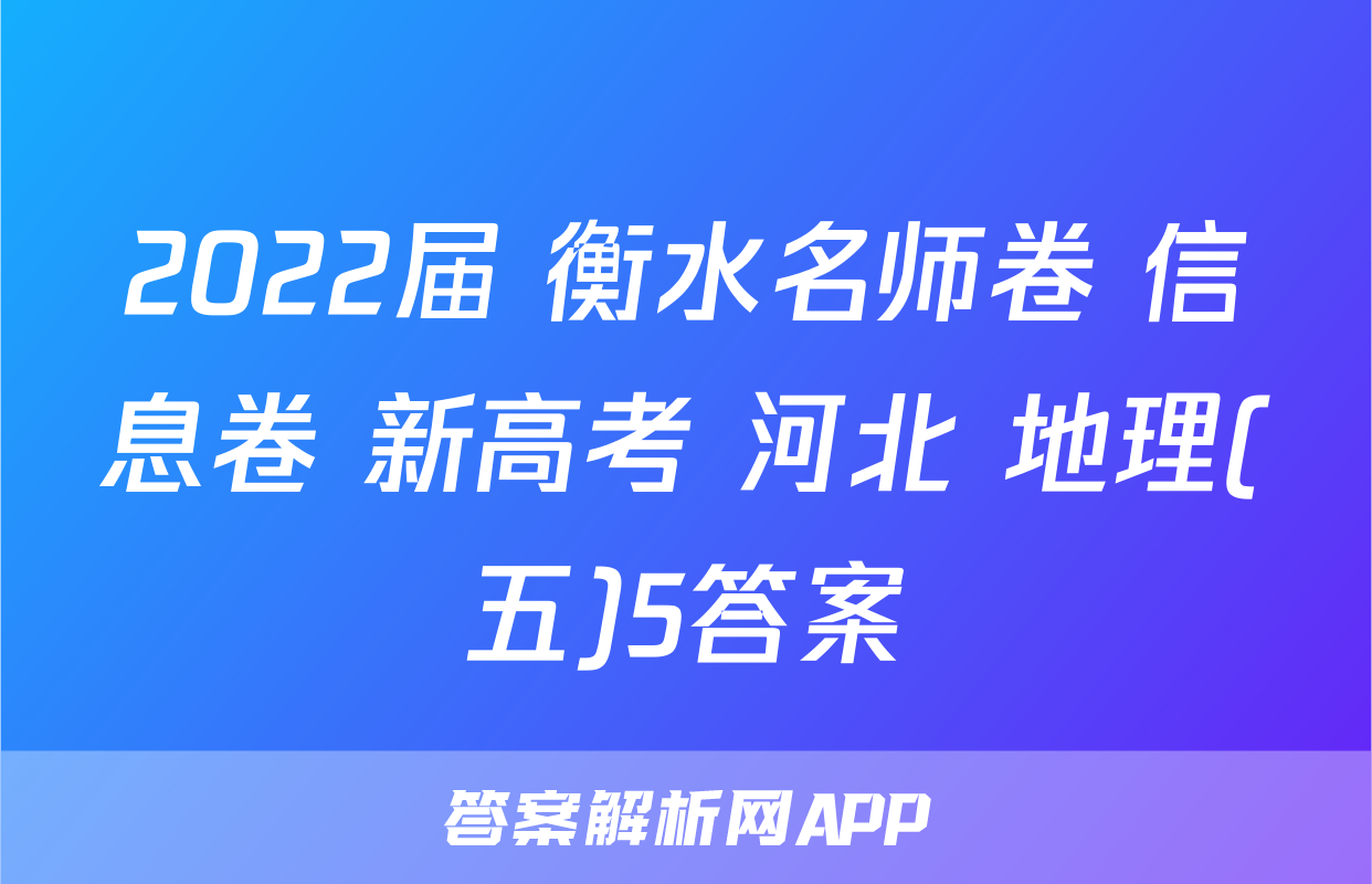 2022届 衡水名师卷 信息卷 新高考 河北 地理(五)5答案