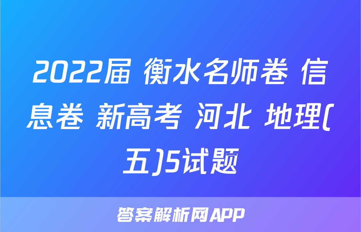 2022届 衡水名师卷 信息卷 新高考 河北 地理(五)5试题